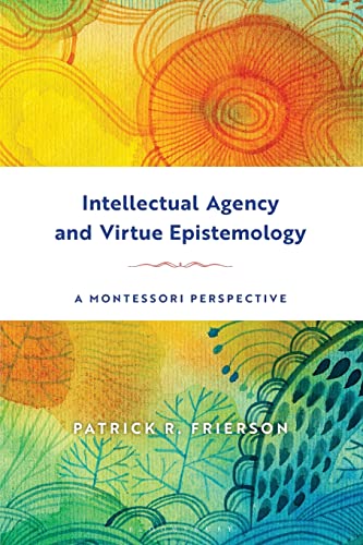Intellectual Agency and Virtue Epistemology: A Montessori Perspective