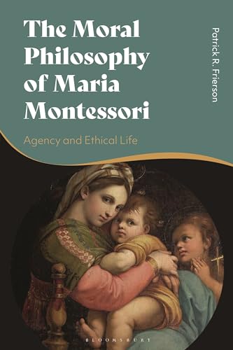 Moral Philosophy of Maria Montessori, The: Agency and Ethical Life