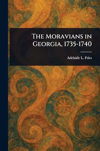 The Moravians in Georgia, 1735-1740 von Anson Street Press