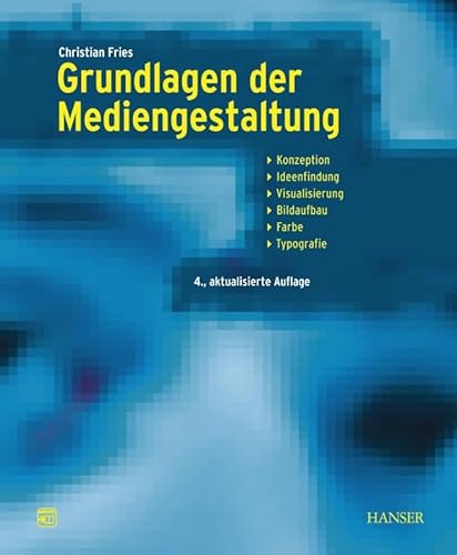 Grundlagen der Mediengestaltung: Konzeption, Ideenfindung, Visualisierung, Bildaufbau, Farbe, Typografie