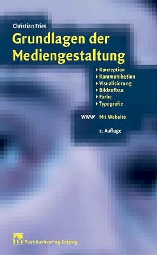 Grundlagen der Mediengestaltung: Konzeption, Kommunikation, Visualisierung, Bildaufbau, Farbe, Typografie