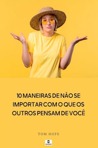 10 Maneiras De N o Se Importar Com O Que Os Outros Pensam D von Clube de Autores