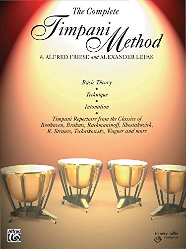 The Complete Timpani Method: Basic Theory * Technique * Intonation * Timpani Repertoire from the Classics