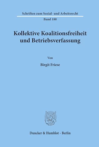 Kollektive Koalitionsfreiheit und Betriebsverfassung. (Schriften zum Sozial- und Arbeitsrecht; SAR 180): Dissertationsschrift