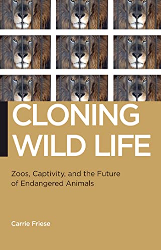 Cloning Wild Life: Zoos, Captivity and the Future of Endangered Animals (Biopolitics: Medicine, Technoscience, and Health in the 21st Century) von New York University Press