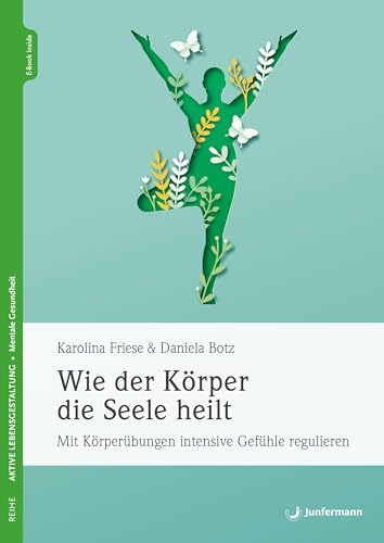 Wie der Körper die Seele heilt: Mit Körperübungen intensive Gefühle regulieren von Junfermann Verlag