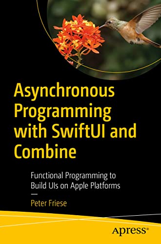 Asynchronous Programming with SwiftUI and Combine: Functional Programming to Build UIs on Apple Platforms von Apress