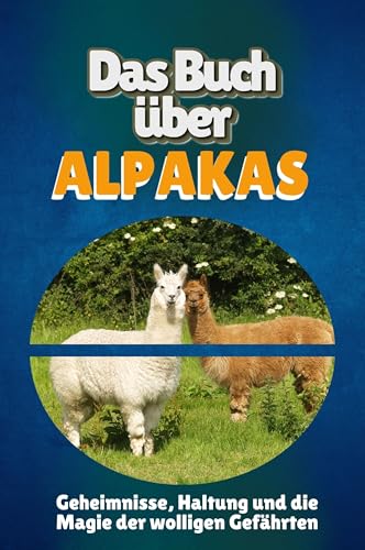 Das Buch über Alpakas: Geheimnisse, Haltung und die Magie der wolligen Gefährten von FlipFlop