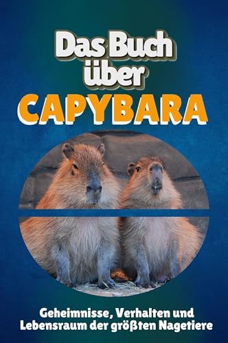 Das Buch über Capybara: Geheimnisse, Verhalten und Lebensraum der größten Nagetiere von FlipFlop