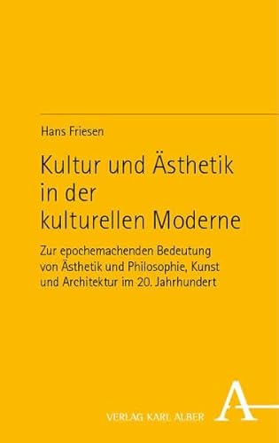 Kultur und Ästhetik in der kulturellen Moderne: Zur epochemachenden Bedeutung von Ästhetik und Philosophie, Kunst und Architektur im 20. Jahrhundert