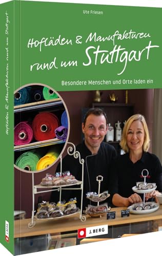 Hofläden und Manufakturen rund um Stuttgart: Besondere Menschen und Orte laden ein Hofläden und Manufakturen rund um Stuttgart: Besondere Menschen und Orte laden ein von J. Berg