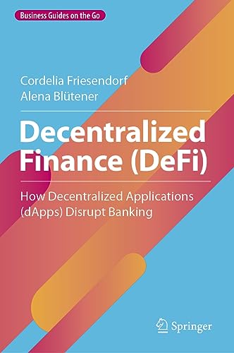 Decentralized Finance (DeFi): How Decentralized Applications (dApps) Disrupt Banking (Business Guides on the Go)