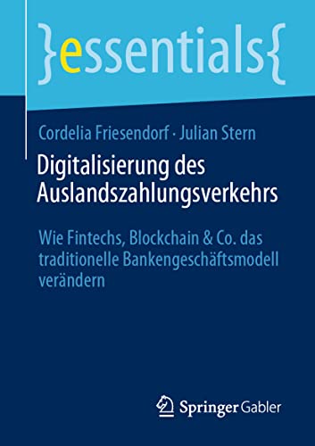 Digitalisierung des Auslandszahlungsverkehrs: Wie Fintechs, Blockchain & Co. das traditionelle Bankengeschäftsmodell verändern (essentials) von Springer Gabler