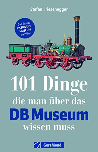 101 Dinge, die man über das DB Museum wissen muss: Ein Museumsführer zu Adler, TEE & Co. Alles Wissenswerte über das Museum, zur Geschichte, der großen sowie kleinen Eisenbahn und vieles mehr.