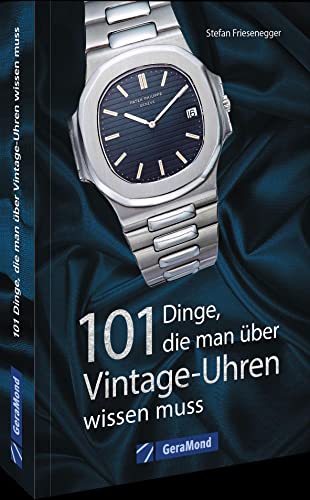 Armbanduhren sammeln – 101 Dinge, die man über Vintage-Uhren wissen muss (100/101 Dinge ...)