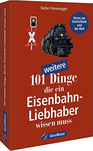 Geschenk-Buch – 101 weitere Dinge, die ein Eisenbahn-Liebhaber wissen muss: Kuriositäten, Rekorde, Geheimnisse, Unbekanntes, Extremes der Eisenbahn-Geschichte (100/101 Dinge ...)