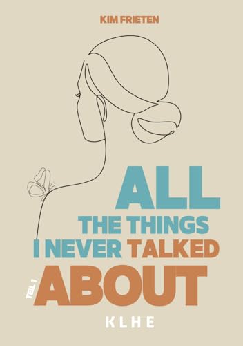 All the things I never talked about: Ein authentischer Weg aus der Depression: Zwischen Klinikalltag, Liebe und Selbstfindung von KLHE Verlag