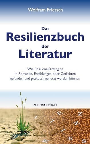 Das Resilienzbuch der Literatur: Wie Resilienzstrategien in Romanen, Erzählungen oder Gedichten gefunden und praktisch genutzt werden können Das Resilienzbuch der Literatur: Wie Resilienzstrategien in Romanen, Erzählungen oder Gedichten gefunden und praktisch genutzt werden können