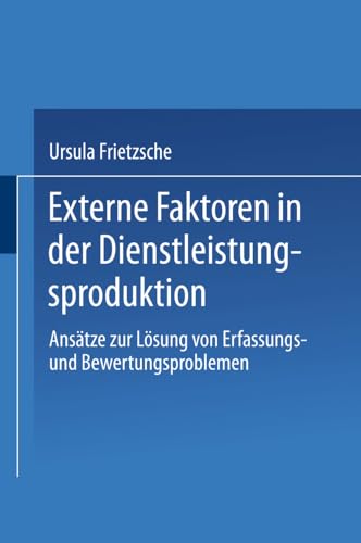 Externe Faktoren in der Dienstleistungsproduktion. Ansätze zur Lösung von Erfassungs- und Bewertungsproblemen (Gabler Edition Wissenschaft)