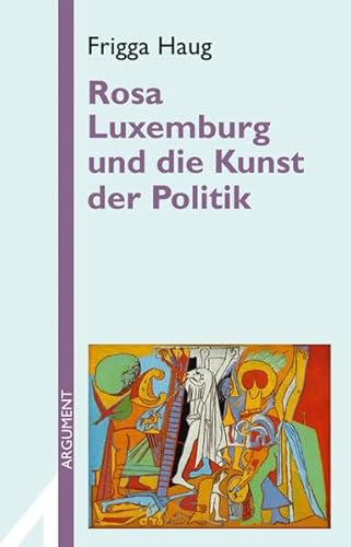 Rosa Luxemburg und die Kunst der Politik (Argument Sonderband / Neue Folge) von Argument- Verlag GmbH