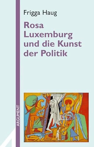 Rosa Luxemburg und die Kunst der Politik (Argument Sonderband / Neue Folge)