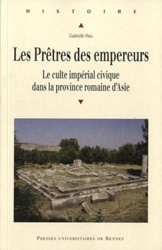 PRETRES DES EMPEREURS: Le culte impérial civique dans la province romaine d'Asie