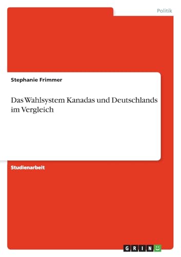 Das Wahlsystem Kanadas und Deutschlands im Vergleich von GRIN Verlag
