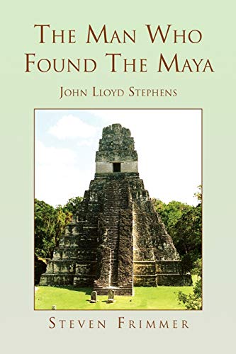 The Man Who Found The Maya: John Lloyd Stephens