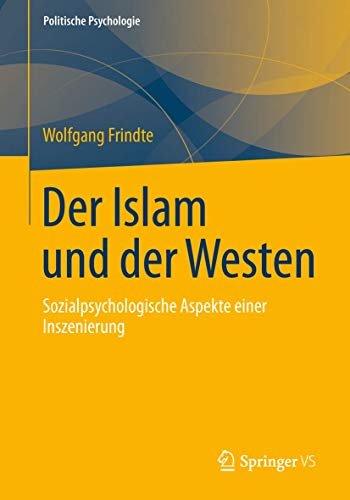 Der Islam und der Westen: Sozialpsychologische Aspekte einer Inszenierung (Politische Psychologie)