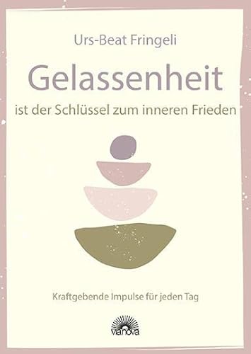 Gelassenheit ist der Schlüssel zum inneren Frieden: Kraftgebende Impulse für jeden Tag von Via Nova, Verlag