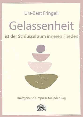 Gelassenheit ist der Schlüssel zum inneren Frieden: Kraftgebende Impulse für jeden Tag