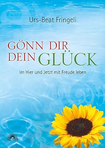 Gönn dir dein Glück: Im Hier und Jetzt mit Freude leben