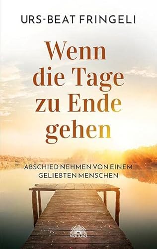 Wenn die Tage zu Ende gehen: Abschied nehmen von einem geliebten Menschen von Via Nova, Verlag