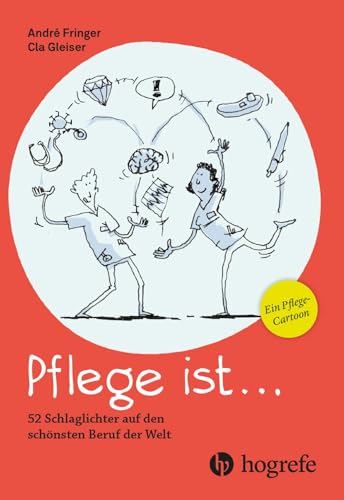 Pflege ist ...: 52 Schlaglichter auf den schönsten Beruf der Welt