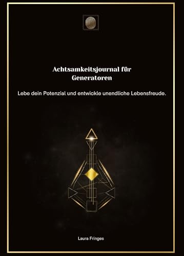 Achtsamkeitsjournal für Generatoren: Lebe dein Potenzial und entwickle unendliche Lebensfreude. (Achtsamkeitsjournal nach Human Design Energietyp)