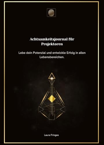 Achtsamkeitsjournal für Projektoren: Lebe dein Potenzial und entwickle Erfolg in allen Lebensbereichen. (Achtsamkeitsjournal nach Human Design Energietyp)