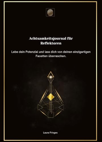 Achtsamkeitsjournal für Reflektoren: Lebe dein Potenzial und lass dich von deinen einzigartigen Facetten überraschen. (Achtsamkeitsjournal nach Human Design Energietyp) von tredition