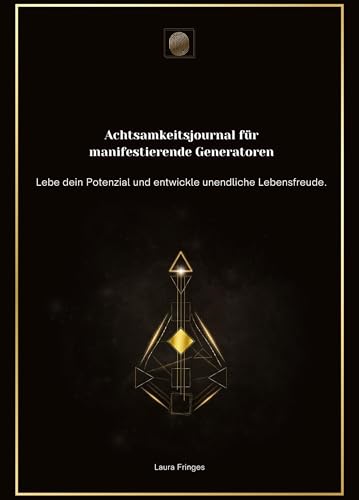 Achtsamkeitsjournal für manifestierende Generatoren: Lebe dein Potenzial und entwickle unendliche Lebensfreude. (Achtsamkeitsjournal nach Human Design Energietyp)