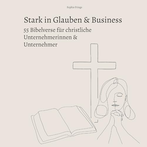 Stark in Glauben & Business: 55 Bibelverse für christliche Unternehmerinnen & Unternehmer: Gottvertrauen & Inspiration für die Unternehmensführung von Books on Demand