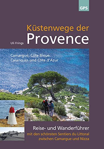 Küstenwege der Provence: 2. aktualisierte Auflage 2023, Reise- und Wanderführer mit den schönsten Sentiers du Littoral zwischen Camargue und Nizza von Frings, Uli