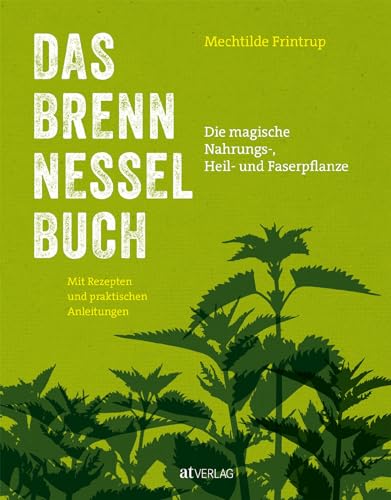Das Brennnessel-Buch: Die magische Nahrungs-, Heil- und Faserpflanze – Mit Rezepte und praktischen Anleitungen: Küche, Garten, Mythen, Heilmittel & Faserherstellung entdecken Das Brennnessel-Buch: Die magische Nahrungs-, Heil- und Faserpflanze – Mit Rezepte und praktischen Anleitungen: Küche, Garten, Mythen, Heilmittel & Faserherstellung entdecken