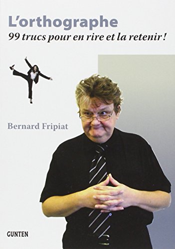 L'orthographe - 99 trucs pour en rire et la retenir: 99 trucs pour en rire et la retenir ! von Editions Gunten