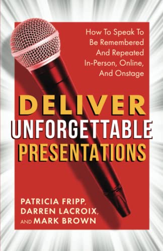 Deliver Unforgettable Presentations: How To Speak To Be Remembered And Repeated In-Person, Online, And Onstage von Indie Books International
