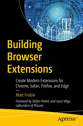 Building Browser Extensions: Create Modern Extensions for Chrome, Safari, Firefox, and Edge von Apress