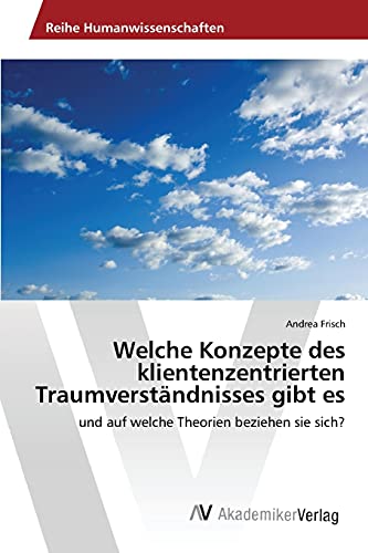 Welche Konzepte des klientenzentrierten Traumverständnisses gibt es: und auf welche Theorien beziehen sie sich? von AV Akademikerverlag