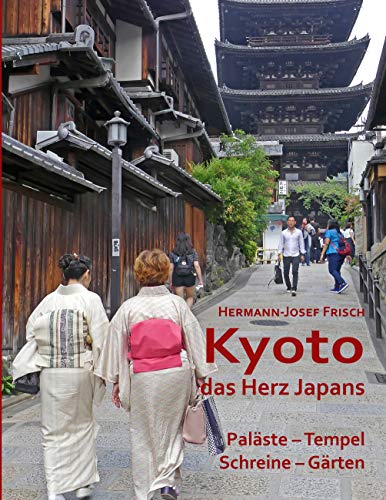 Kyoto das Herz Japans: Paläste, Tempel, Schreine, Gärten von Books on Demand