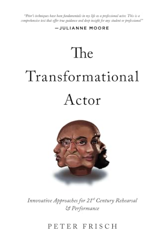 The Transformational Actor: Innovative Approaches to 21st Century Rehearsal and Performance