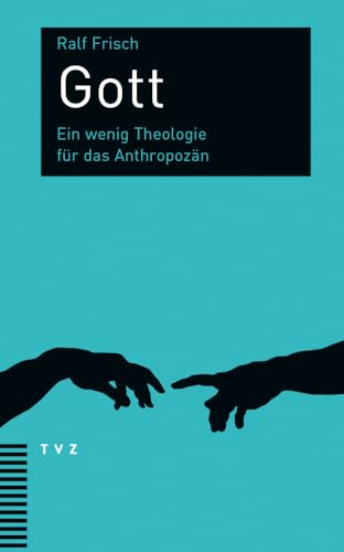 Gott: Ein wenig Theologie für das Anthropozän