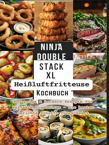 Ninja Double Stack XL Heißluftfritteuse Kochbuch[FARBAUSGABE]: Knusprige & Leckere Rezepte für Perfekte Ergebnisse - Die besten Gerichte Schritt für Schritt von Bookmundo