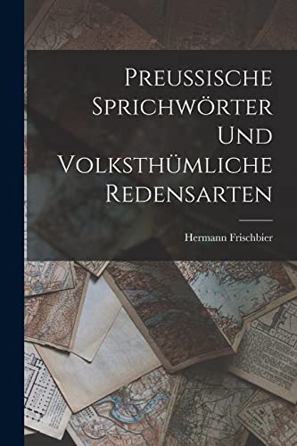 Preussische Sprichwörter und volksthümliche Redensarten